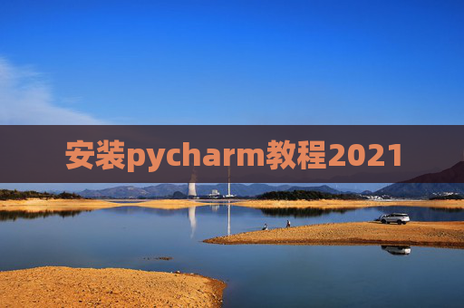 安装pycharm教程2021